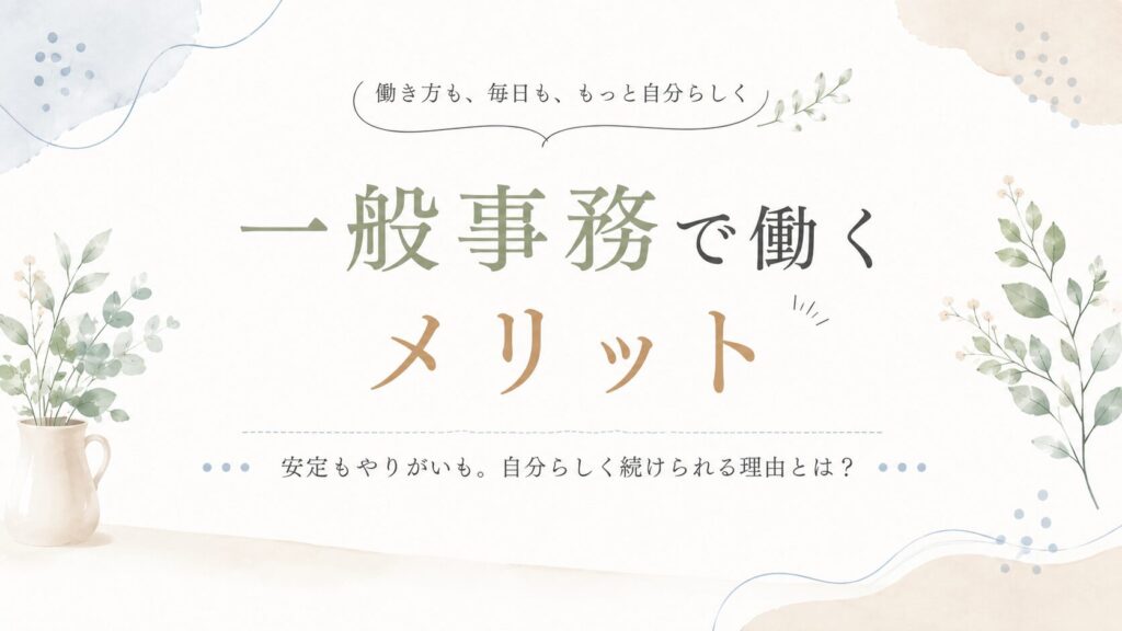 一般事務で働く5つのメリット【きついだけじゃない】